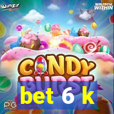 bet 6 k